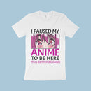 I Paused My Anime To Be Here T-Shirt - Anime Print T-Shirt Made in USA - Anime Merch